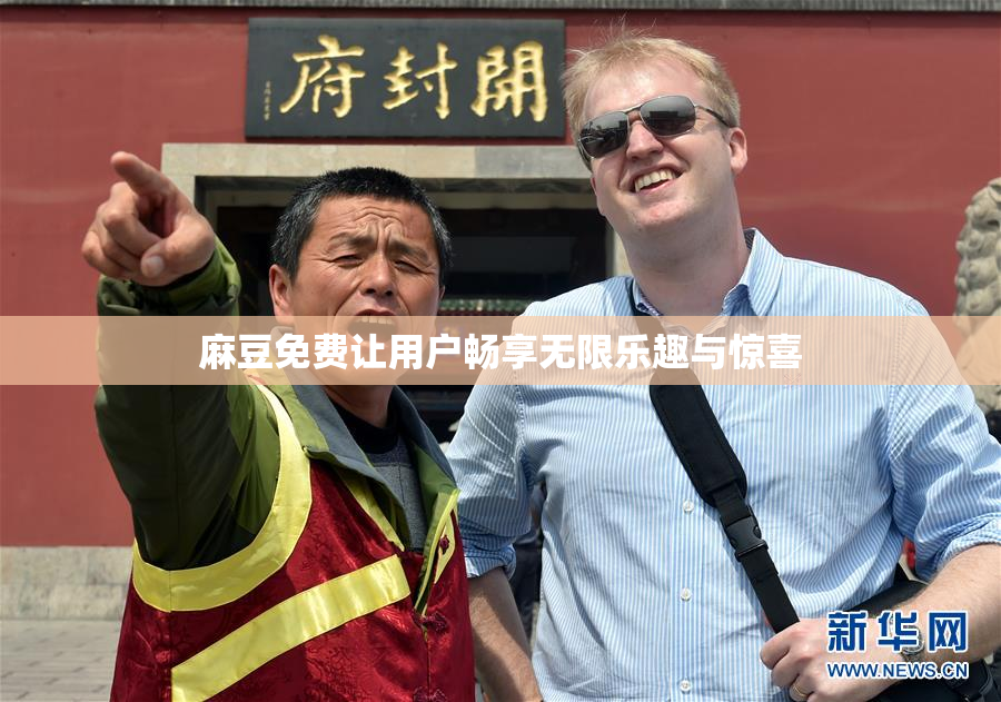 麻豆免费让用户畅享无限乐趣与惊喜