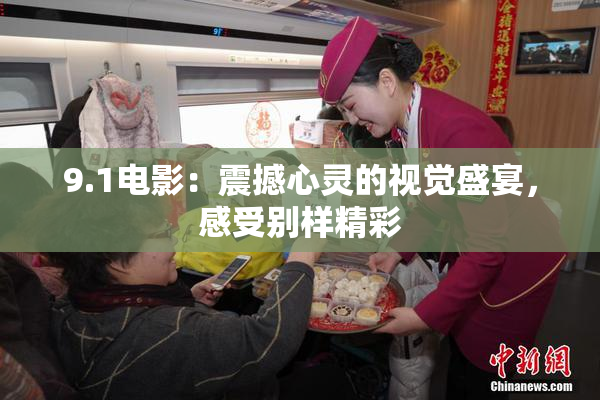 9.1电影：震撼心灵的视觉盛宴，感受别样精彩