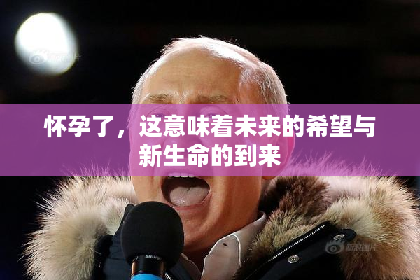 怀孕了，这意味着未来的希望与新生命的到来