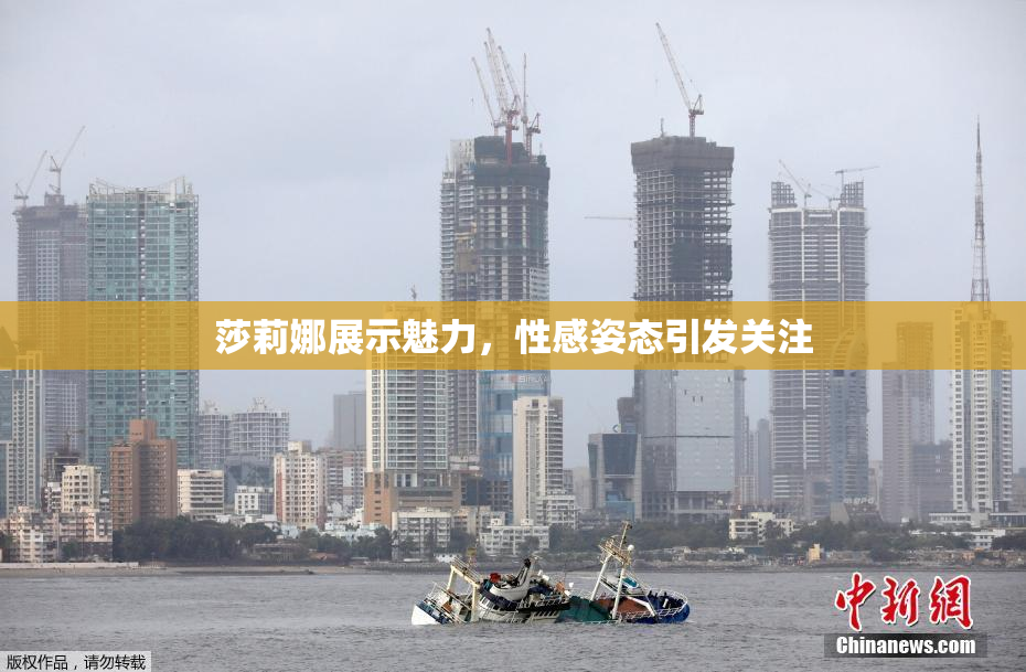 莎莉娜展示魅力，性感姿态引发关注