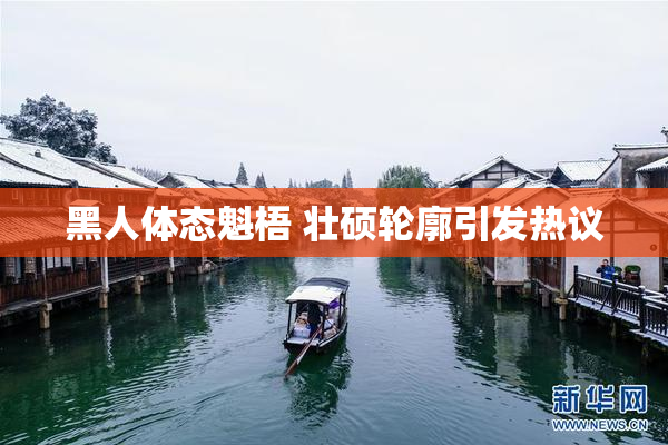 黑人体态魁梧 壮硕轮廓引发热议