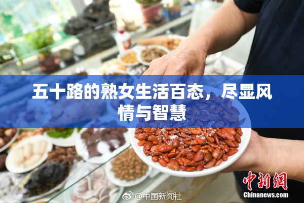 五十路的熟女生活百态，尽显风情与智慧