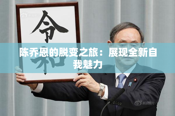 陈乔恩的脱变之旅：展现全新自我魅力