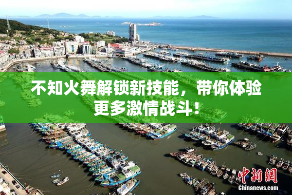 不知火舞解锁新技能，带你体验更多激情战斗！