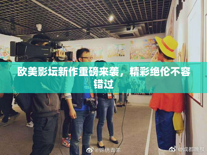 欧美影坛新作重磅来袭，精彩绝伦不容错过
