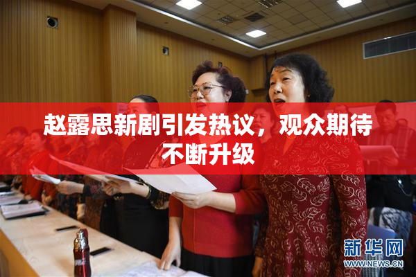 赵露思新剧引发热议，观众期待不断升级