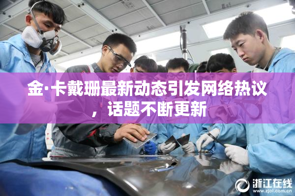金·卡戴珊最新动态引发网络热议，话题不断更新