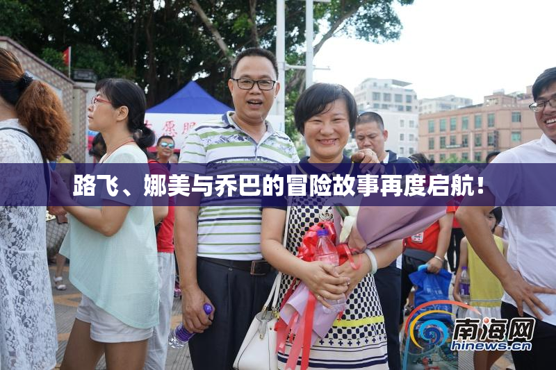 路飞、娜美与乔巴的冒险故事再度启航！