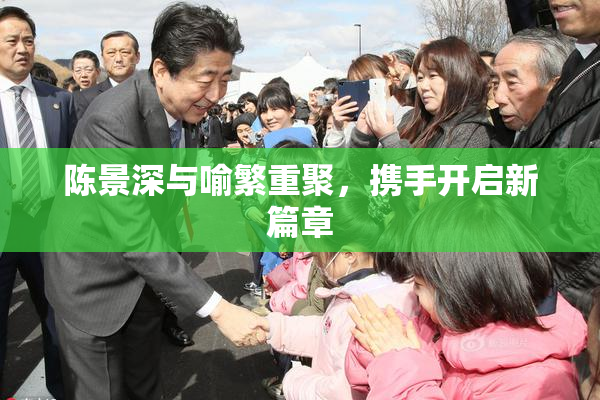 陈景深与喻繁重聚，携手开启新篇章