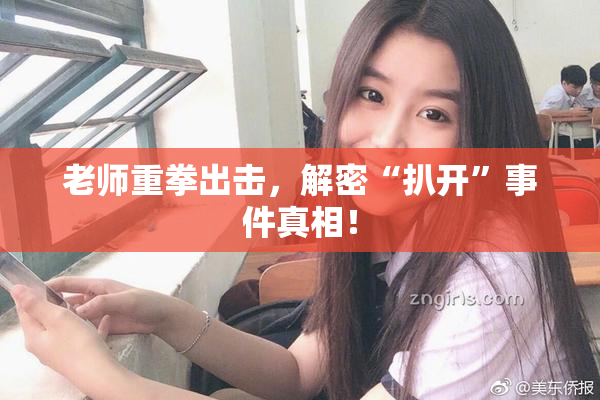 老师重拳出击，解密“扒开”事件真相！