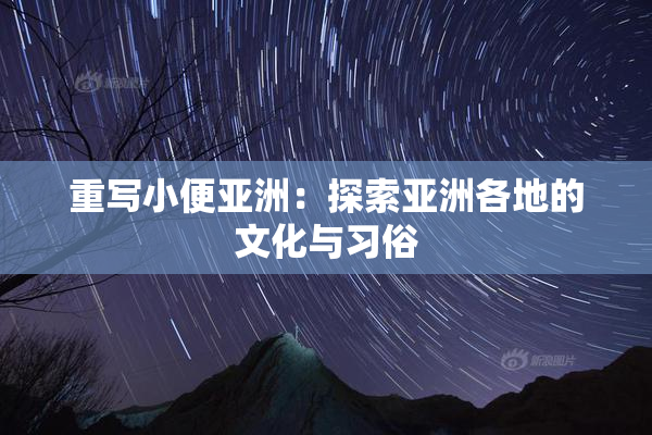 重写小便亚洲：探索亚洲各地的文化与习俗