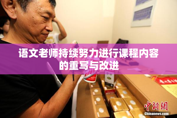 语文老师持续努力进行课程内容的重写与改进