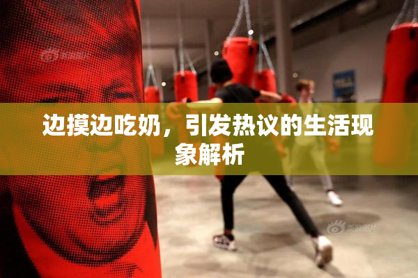 边摸边吃奶，引发热议的生活现象解析