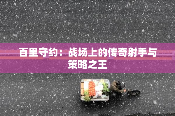 百里守约：战场上的传奇射手与策略之王
