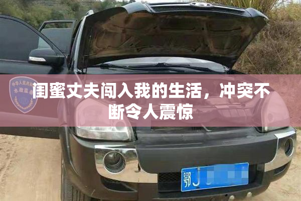 闺蜜丈夫闯入我的生活，冲突不断令人震惊