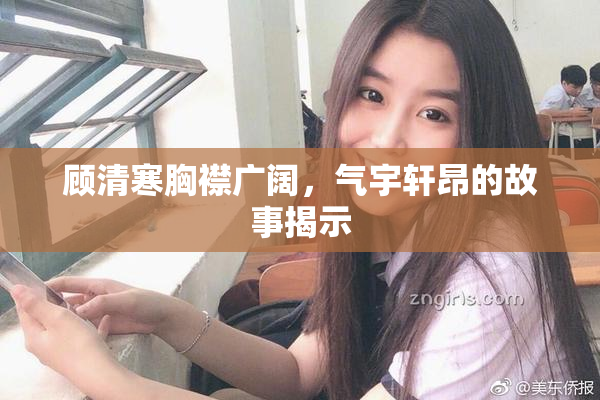 顾清寒胸襟广阔，气宇轩昂的故事揭示