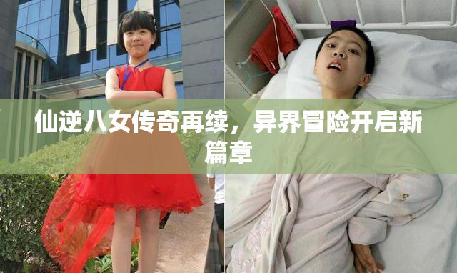 仙逆八女传奇再续，异界冒险开启新篇章