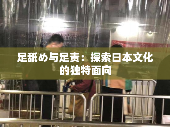 足舐め与足责：探索日本文化的独特面向