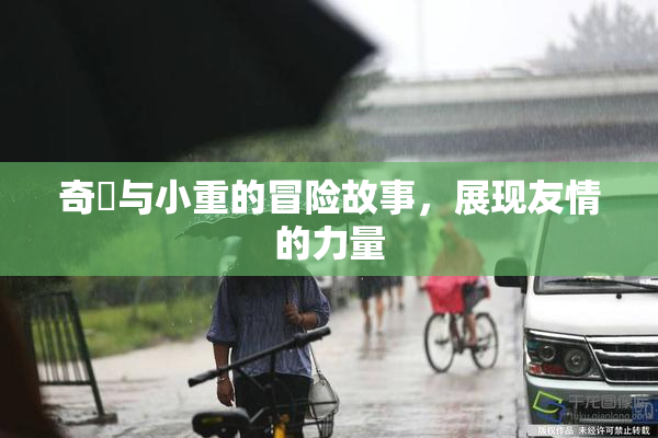 奇犽与小重的冒险故事，展现友情的力量