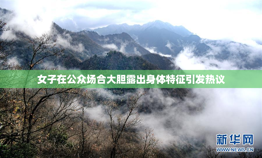 女子在公众场合大胆露出身体特征引发热议