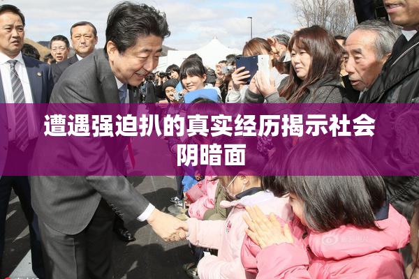 遭遇强迫扒的真实经历揭示社会阴暗面