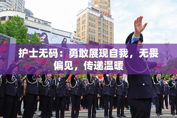 护士无码：勇敢展现自我，无畏偏见，传递温暖