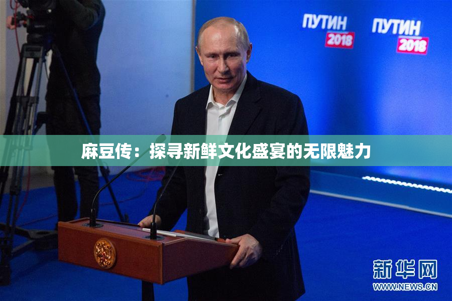 麻豆传：探寻新鲜文化盛宴的无限魅力