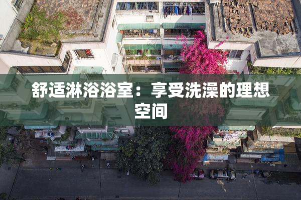 舒适淋浴浴室：享受洗澡的理想空间