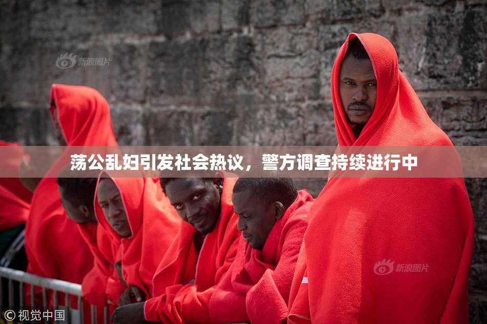 荡公乱妇引发社会热议，警方调查持续进行中