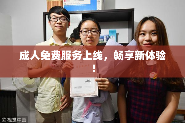 成人免费服务上线，畅享新体验！