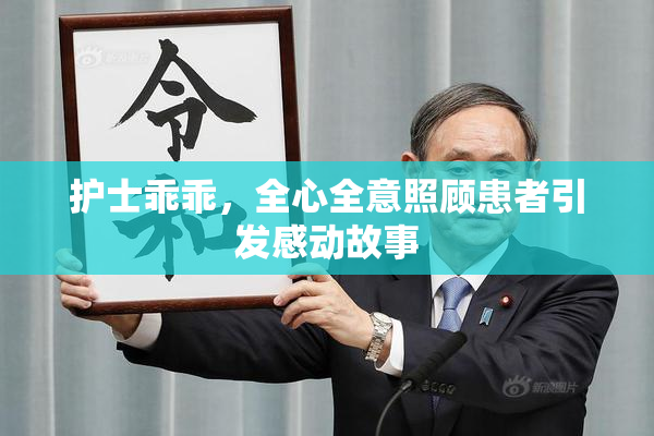护士乖乖，全心全意照顾患者引发感动故事
