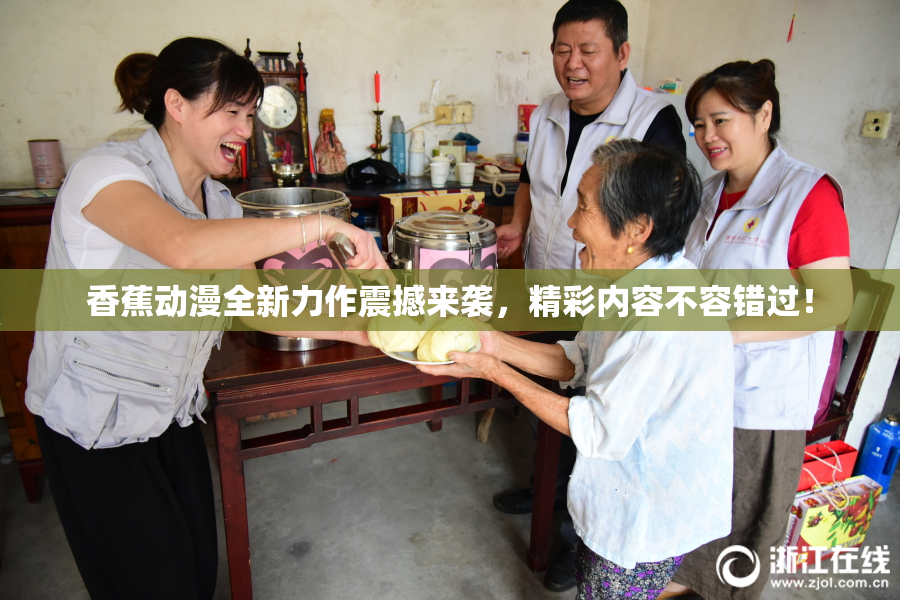 香蕉动漫全新力作震撼来袭，精彩内容不容错过！