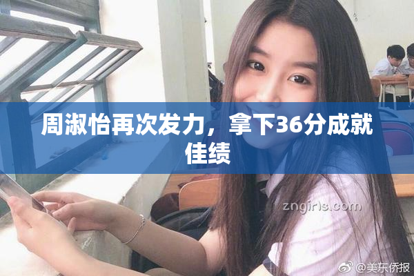 周淑怡再次发力，拿下36分成就佳绩