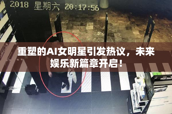 重塑的AI女明星引发热议，未来娱乐新篇章开启！
