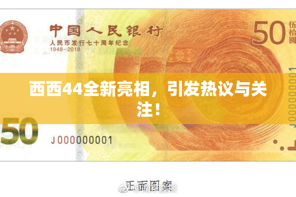 西西44全新亮相，引发热议与关注！