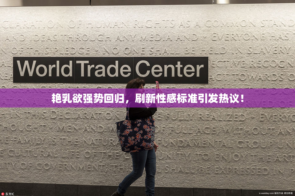艳乳欲强势回归，刷新性感标准引发热议！