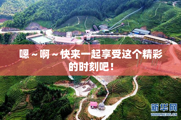 嗯～啊～快来一起享受这个精彩的时刻吧！