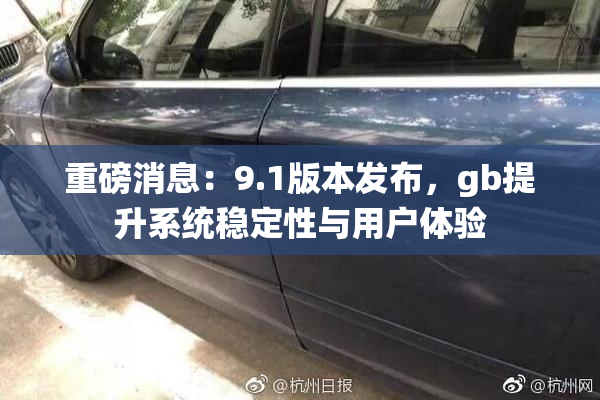 重磅消息：9.1版本发布，gb提升系统稳定性与用户体验