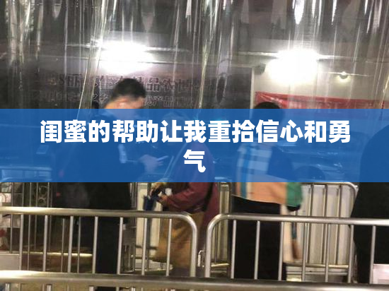 闺蜜的帮助让我重拾信心和勇气