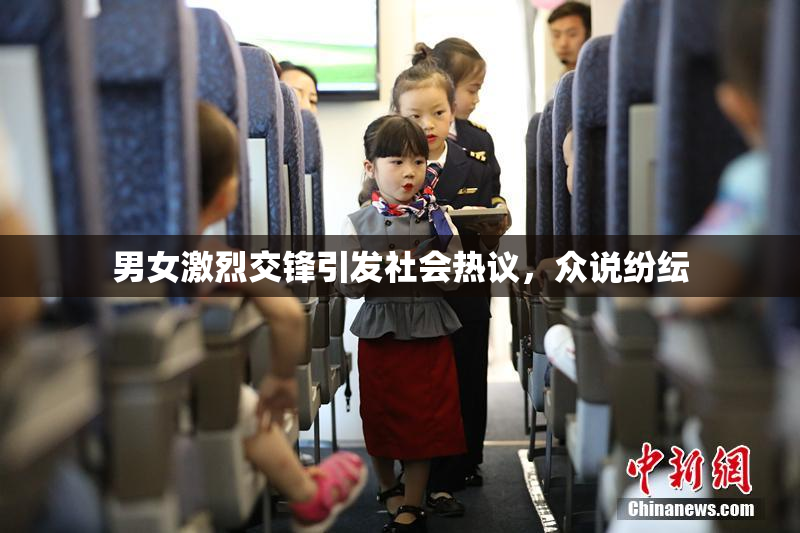 男女激烈交锋引发社会热议，众说纷纭
