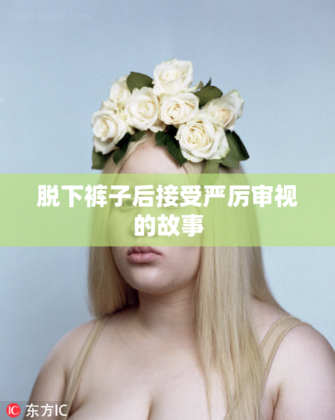 脱下裤子后接受严厉审视的故事