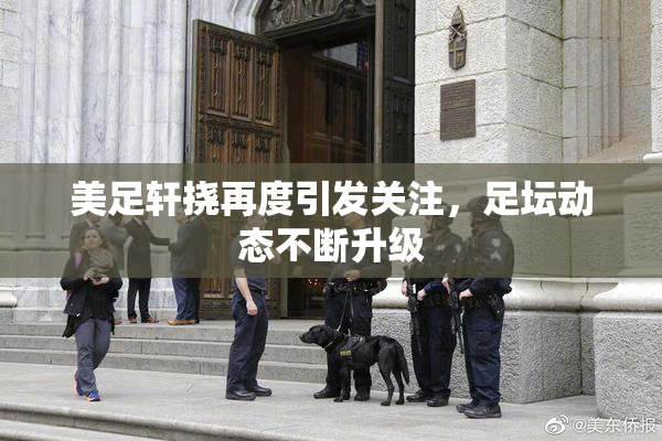 美足轩挠再度引发关注，足坛动态不断升级