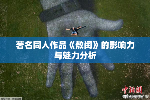 著名同人作品《敖闰》的影响力与魅力分析