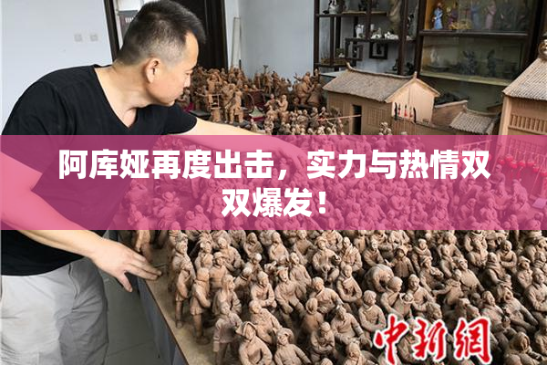阿库娅再度出击，实力与热情双双爆发！