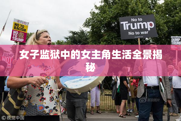 女子监狱中的女主角生活全景揭秘