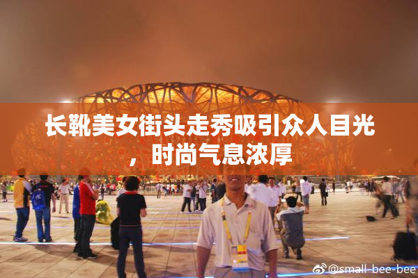 长靴美女街头走秀吸引众人目光，时尚气息浓厚