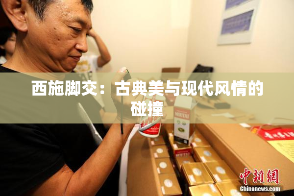 西施脚交：古典美与现代风情的碰撞
