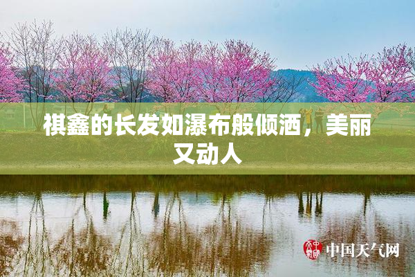 祺鑫的长发如瀑布般倾洒，美丽又动人