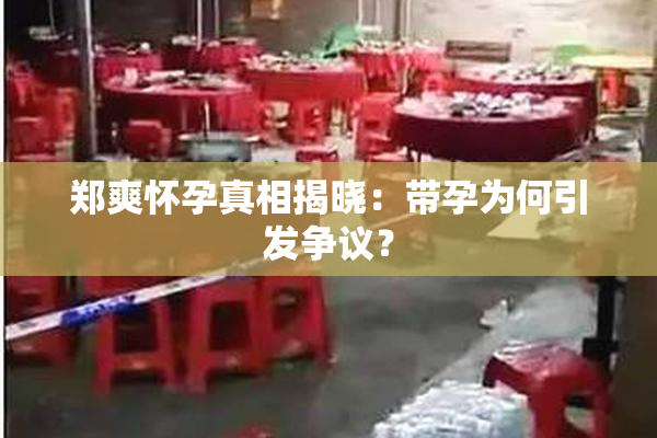 郑爽怀孕真相揭晓：带孕为何引发争议？