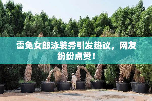 雷兔女郎泳装秀引发热议，网友纷纷点赞！